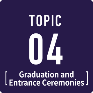 TOPIC 04 Graduation and Entrance Ceremonies