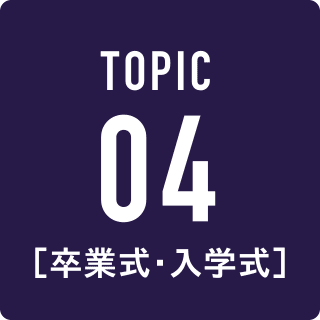 TOPIC 04 卒業式・入学式